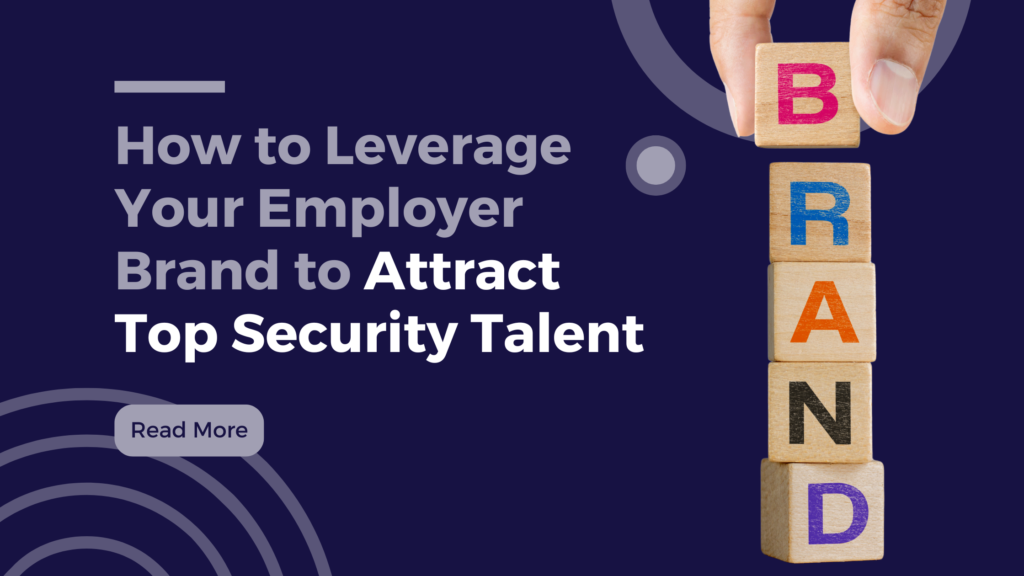 How to Leverage Your Employer Brand to Attract Top Security Talent